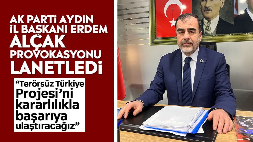 AK Parti Aydın İl Başkanı Erdem, Nazilli Provokasyonunu Kınadı