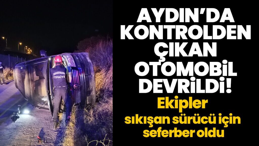 Aydın Efeler'de Çıkan Otomobil Devrildi, Sürücü Hastaneye