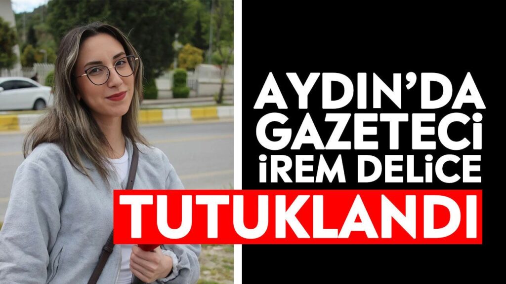 Aydın'da gazeteci İrem Delice o paylaşım sonrası tutuklandı