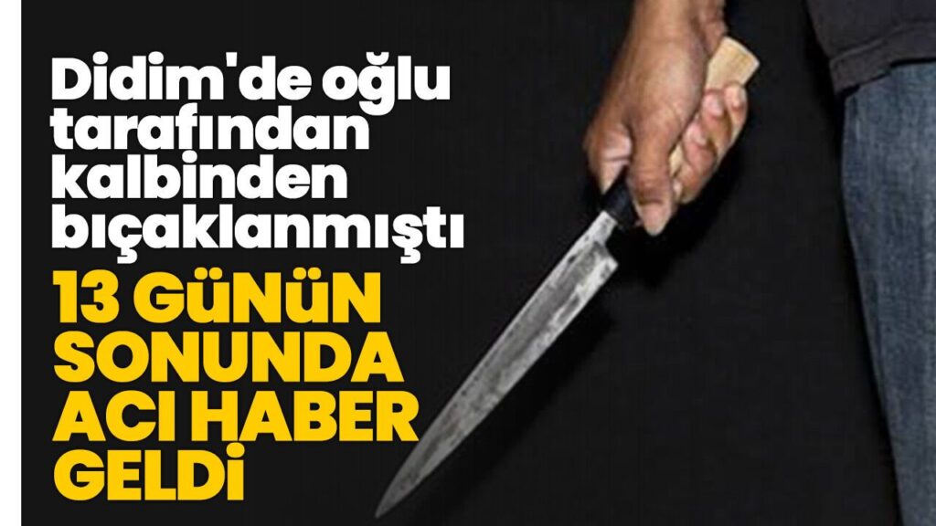 Didim'de Oğlunun Bıçakladığı Baba 13 Gün Mücadeleden Sonra Hayatını Kaybetti