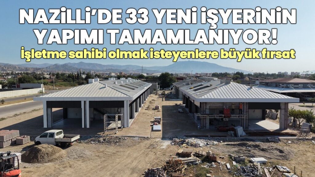 Nazilli'de Esnafa Dev Fırsat: 33 Yeni Sanayi Dükkanı Geliyor