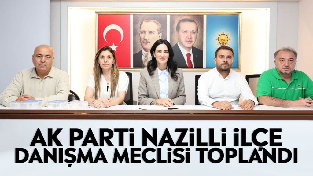 AK Parti Nazilli'de Danışma Meclisi Toplandı: Saha Stratejisi Masada