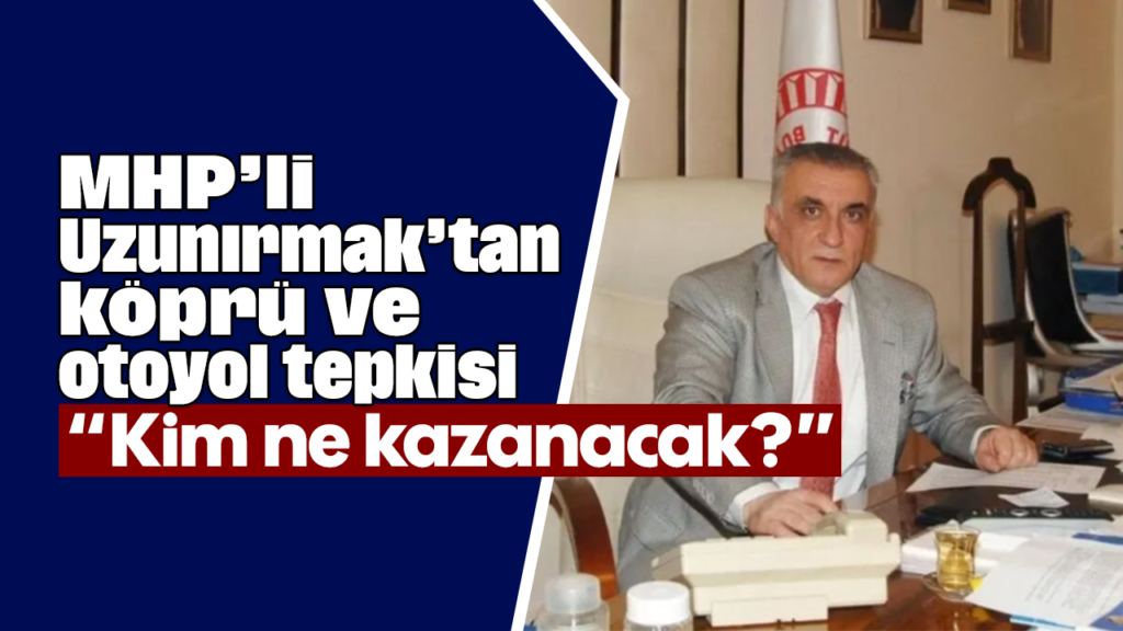 Ali Uzunırmak'tan Köprü ve Otoyol Özelleştirmesine Sert Çıkış