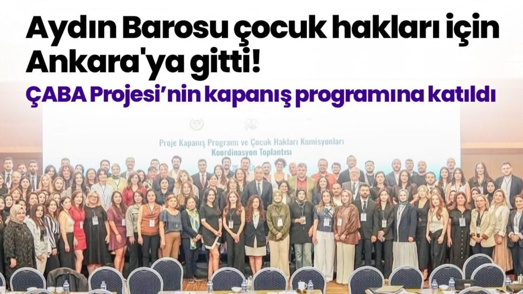 Aydın Barosu, ÇABA Projesi Kapanış Programına Ankara’da Katıldı