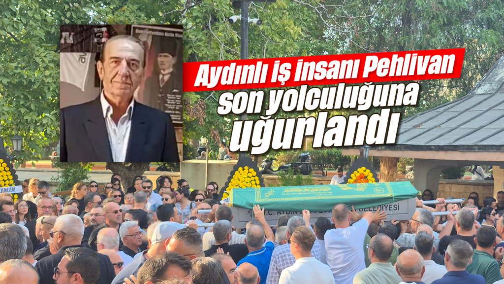 Aydın İş Dünyasının Acı Kaybı: Şener Pehlivan Toprağa Verildi
