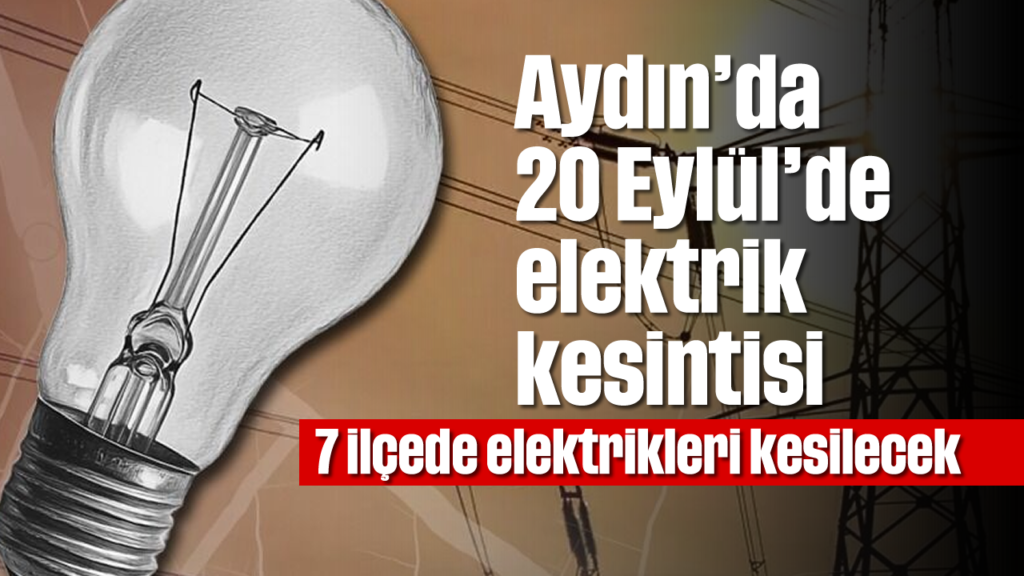 Aydın’da 20 Eylül’de Elektrik Kesintisi: 7 İlçede Şebeke Çalışmaları
