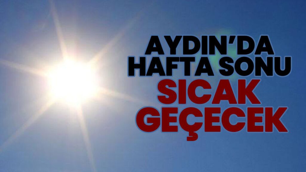 Aydın’da Hafta Sonu Termometreler 35 Dereceye Ulaşacak