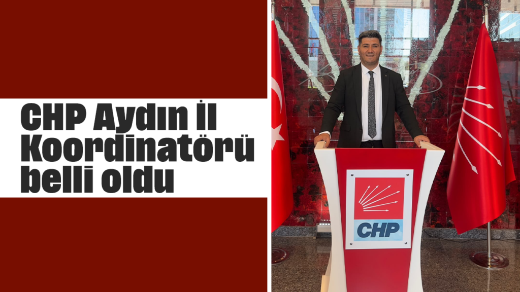 CHP Aydın İl Koordinatörü olarak Tolga Tosun atandı; Süha Bayırlı yeni görevlendirildi