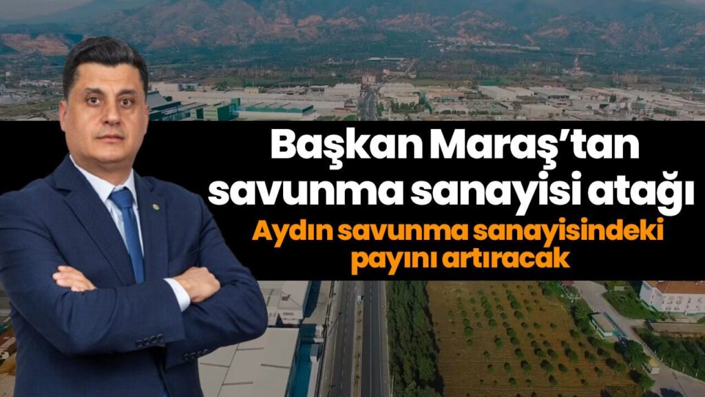 Gökhan Maraş’ın Savunma Sanayi Ataketi: Aydın Sanayisinin Yeni Sınavı