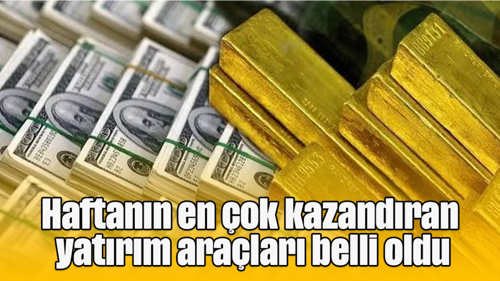 Haftanın En Çok Kazandıran Yatırım Araçları Belirlendi: BIST 100 ve Dolar Öne Çıktı