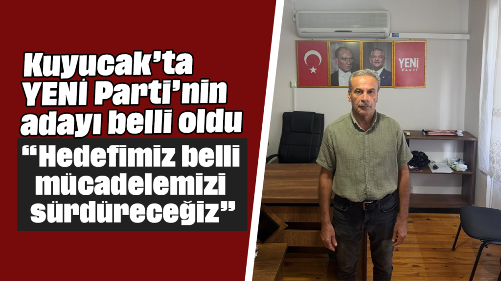 Kuyucak’ta YENİ Parti Adayı Gürdal Sevim Açıklamasını Yaptı: Hedef Belli, Mücadele Sürüyor
