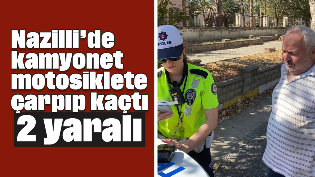 Nazilli‑Bozdoğan yolunda kamyonet motosiklete çarptı, iki kişi yaralandı