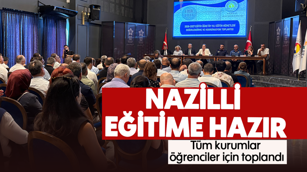 Nazilli’de 2026‑2027 Eğitim Yılı İçin Tüm Kurumlar Bir Araya Geldi