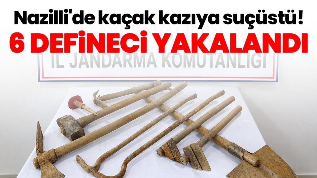 Nazilli'de Kaçak Kazı Suçüstü: 6 Defineci Yakalandı