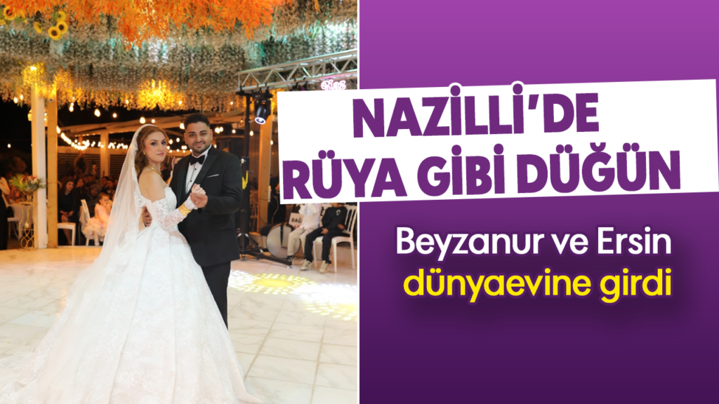 Nazilli’de Rüya Gibi Düğün: Beyzanur ve Ersin Çınaroğlu Dünyaevine Girdi