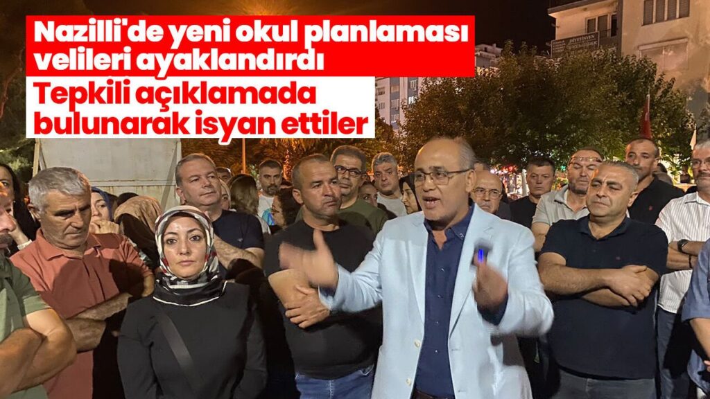 Nazilli’de Yeni Okul Planlaması Velileri Ayaklandırdı, Protesto Büyüyor