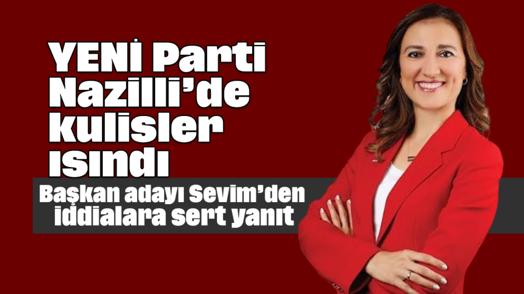 Nazilli’de Yeni Parti Kulisleri Isındı: Seçim Adayı Sevim, İddialara Sert Yanıt Verdi