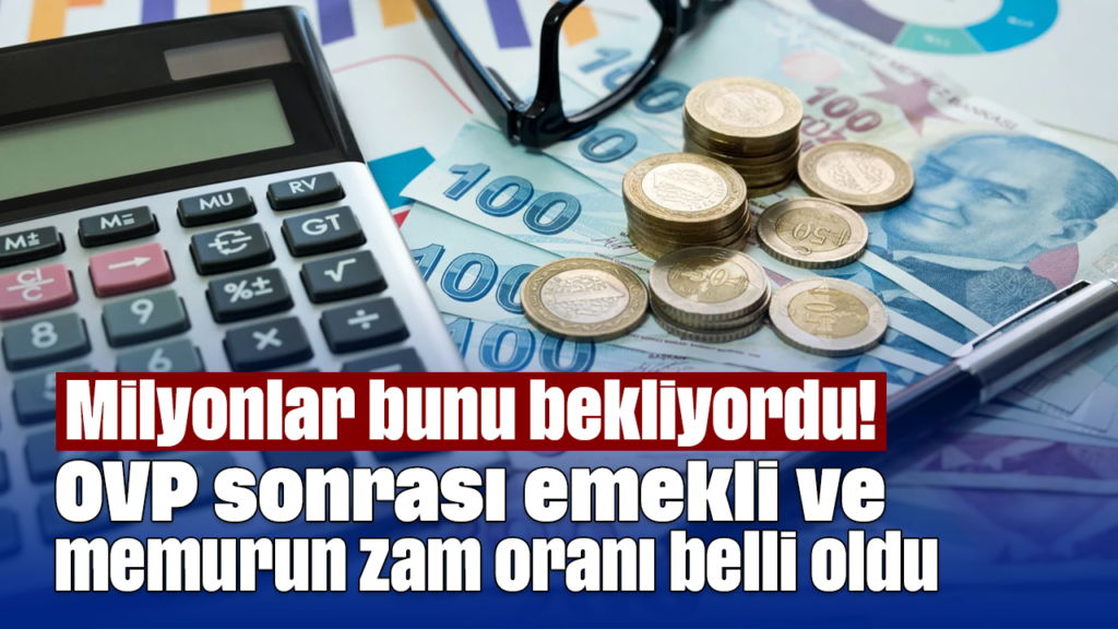 OVP sonrası emekli ve memur maaşlarına yüzde 9,04 ve yüzde 7 zam bekleniyor