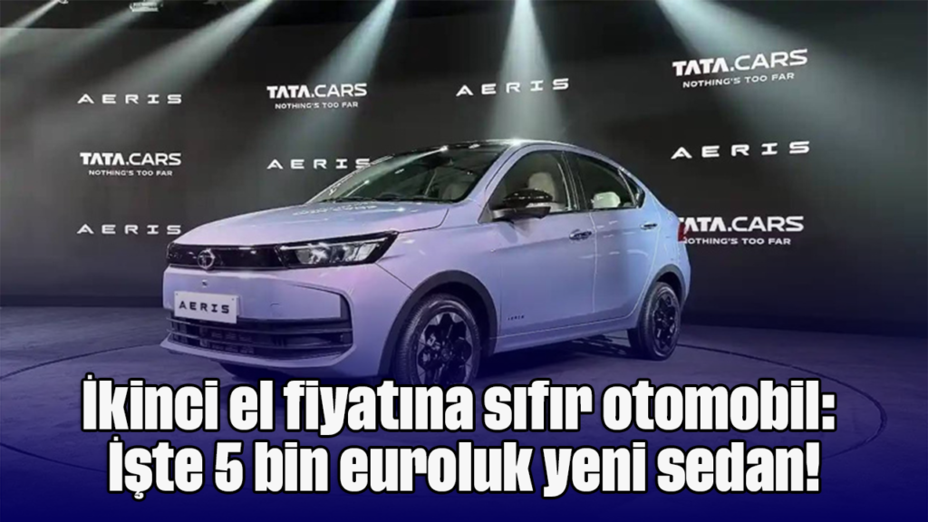 Tata Aeris: 5 bin Euro'luk Yeni Sedan Hindistan'da Satışa Çıkıyor
