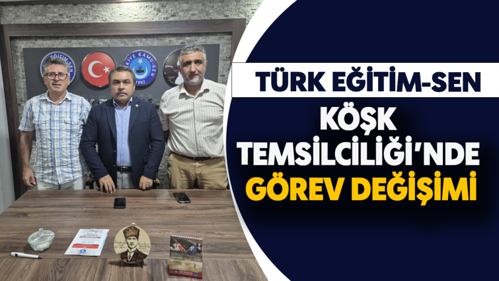 Türk Eğitim-Sen Köşk'te Yeni Dönem: Görev Özçetin'e Devredildi