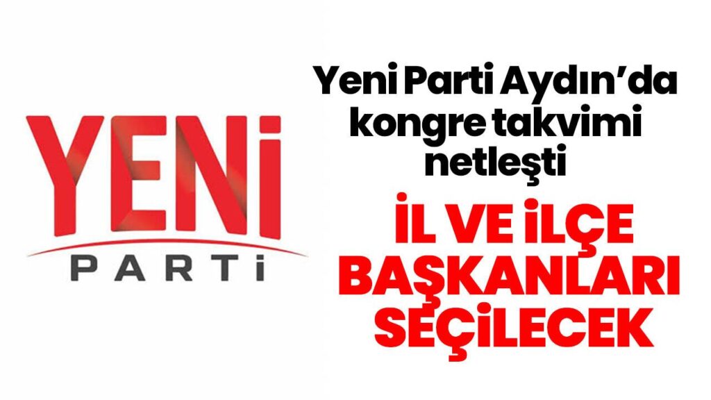 Yeni Parti Aydın’da Kongre Takvimi Açıklandı: İl ve İlçe Başkanlık Seçimleri Ne Zaman Yapılacak?