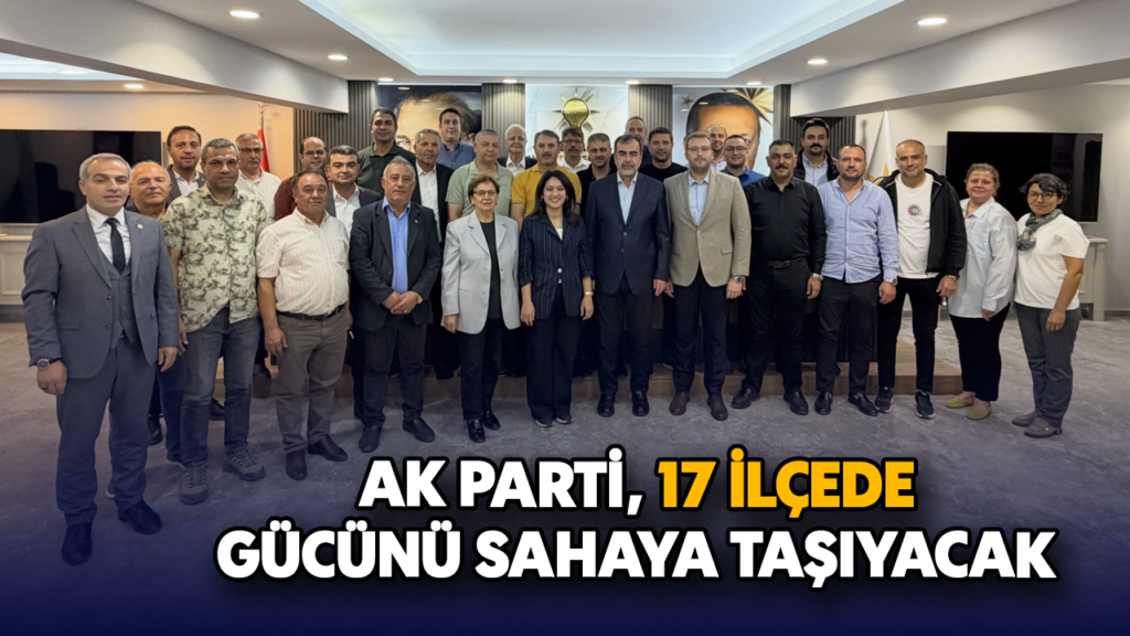 AK Parti Aydın’da 17 İlçede Saha Çalışmalarını Hızlandırıyor