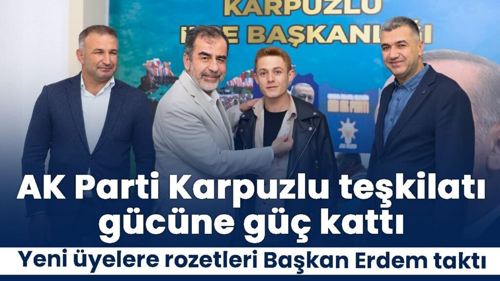 AK Parti Karpuzlu İlçesi Yeni Üyelerle Gücüne Güç Katıyor