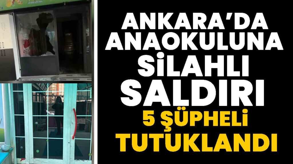 Ankara Etimesgut'ta Anaokuluna Silahlı Saldırı: 5 Şüpheli Tutuklandı