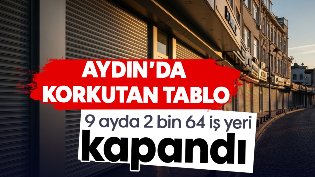 Aydın’da 9 ayda 2.064 iş yeri kapandı, yeni işletmeler artıyor