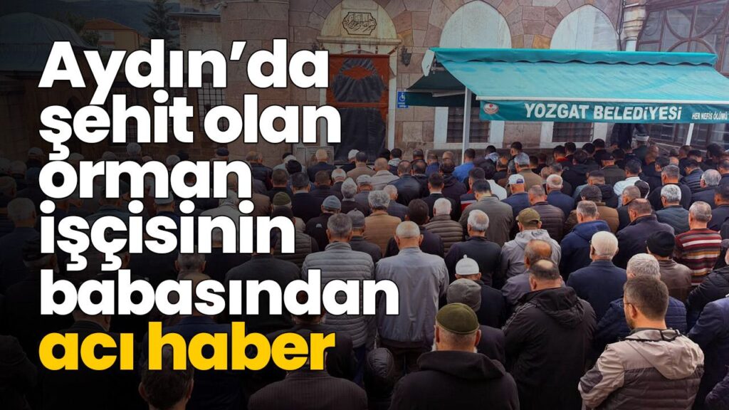 Aydın’da Şehit Olan Orman İşçisi Mahmut Atalay’ın Ailesine Acı Haber