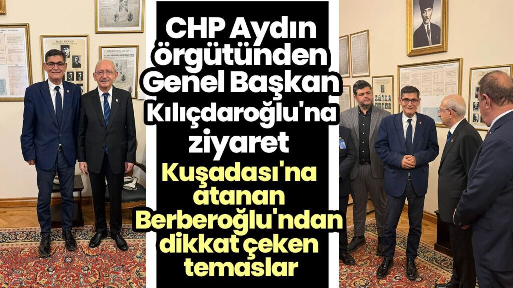 CHP Aydın İlçe Başkanı Berberoğlu'nun Ziyaretleriyle Partide Değişiklikler