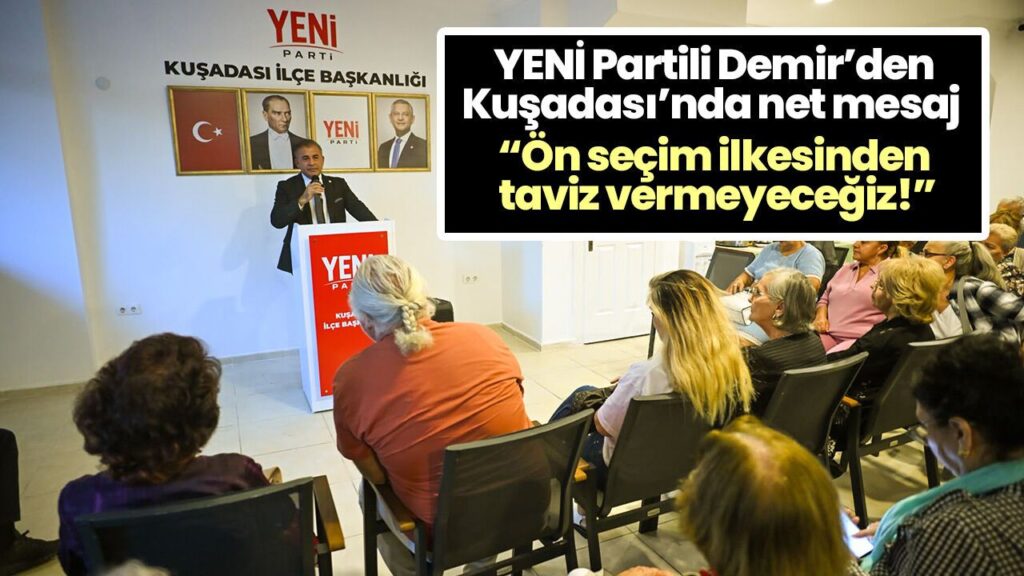 Dilaver Demir, Kuşadası'nda "Ön Seçim İlkesinden Taviz Vermeyeceğiz" mesajını verdi