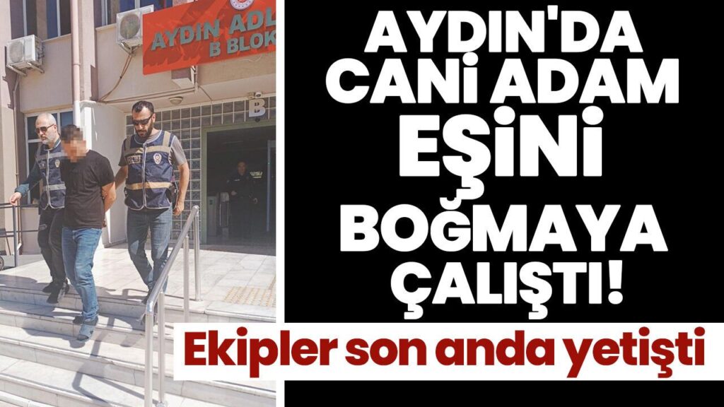 Efeler'de Cani Adamın Eşini Boğma Çabası: Polis Operasyonu