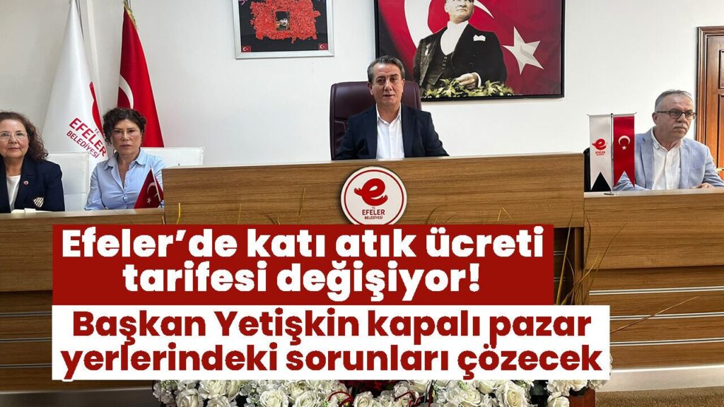 Efeler’de Katı Atık Ücreti Değişti, Kapalı Pazar Sorunları Çözülüyor