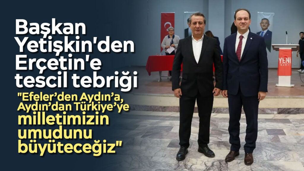 Efeler'de YENİ Parti İlçe Başkanı Kaan Erçetin Tescil Edildi