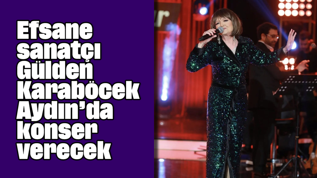 Gülden Karaböcek Aydın'da Sahne Alacak: Efeler'de Nostalji