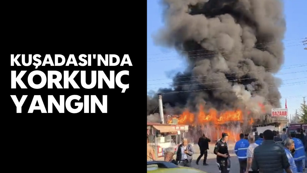 Kuşadası Pazarında Büyük Yangın: Hızlı Müdahale Hayat Kaybını Önledi
