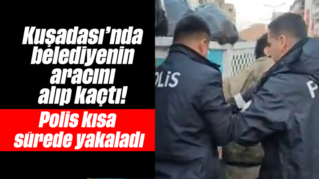Kuşadası'nda Belediye Aracı Çalındı: Polis Kısa Sürede Yakalar