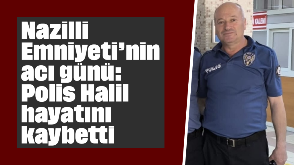 Nazilli Emniyetinde Çöküş: Polis Memuru Halil Pehlivan'ın Ölümü