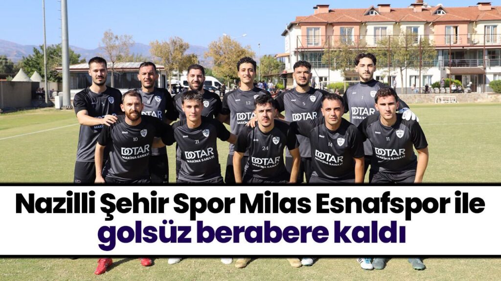 Nazilli Şehir Spor, Milas Esnafspor'u Golsüz Berabere Ağırladı