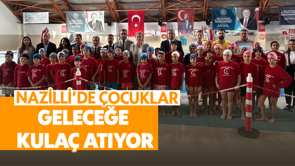 Nazilli’de 2.580 Çocuğa Yüzme Eğitimi: Geleceğe Kulaç Atıyorum