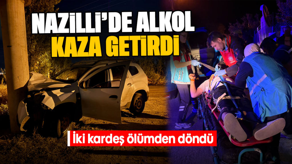 Nazilli’de Alkol Kaza Getirdi: İki Kardeş Ölümden Döndü