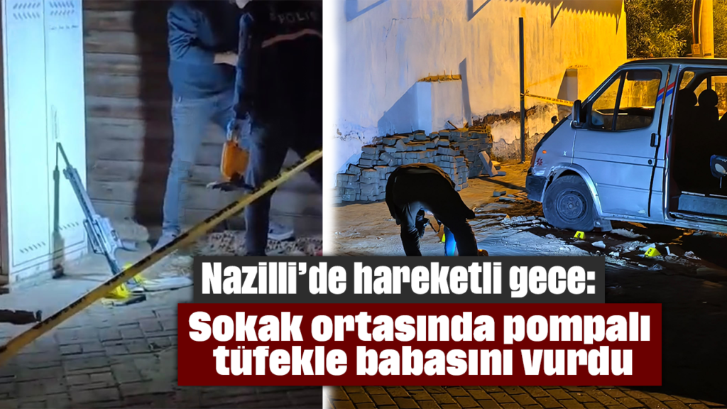 Nazilli'de Gece: Pompalı Tüfekle Baba Çocuğuna Ateş Etti