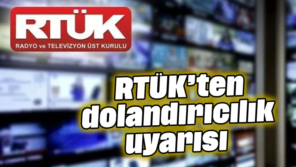RTÜK’ten Radyo ve TV Yayıncılarını Uyarıyor: Kurum Adıyla Dolandırıcılığa Dikkat
