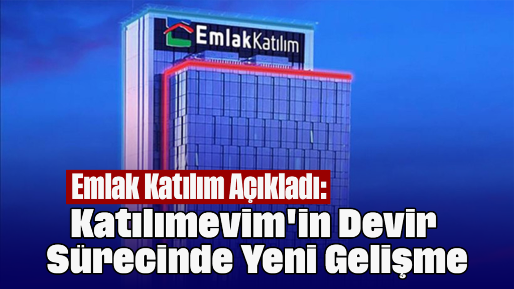 Türkiye Emlak Katılım Bankası: Katılımevim Devir Sürecinde Yeni Adım