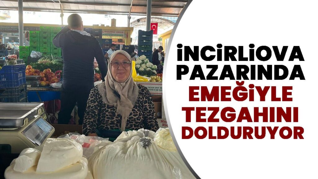 Vicdan Olak: İncirliova Pazarında Emeğiyle Tezgahını Dolduruyor