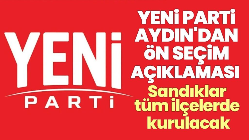 YENİ Parti Aydın’da Ön Seçim 18 Ekim’de Tüm İlçelerde Sandık Kurulacak