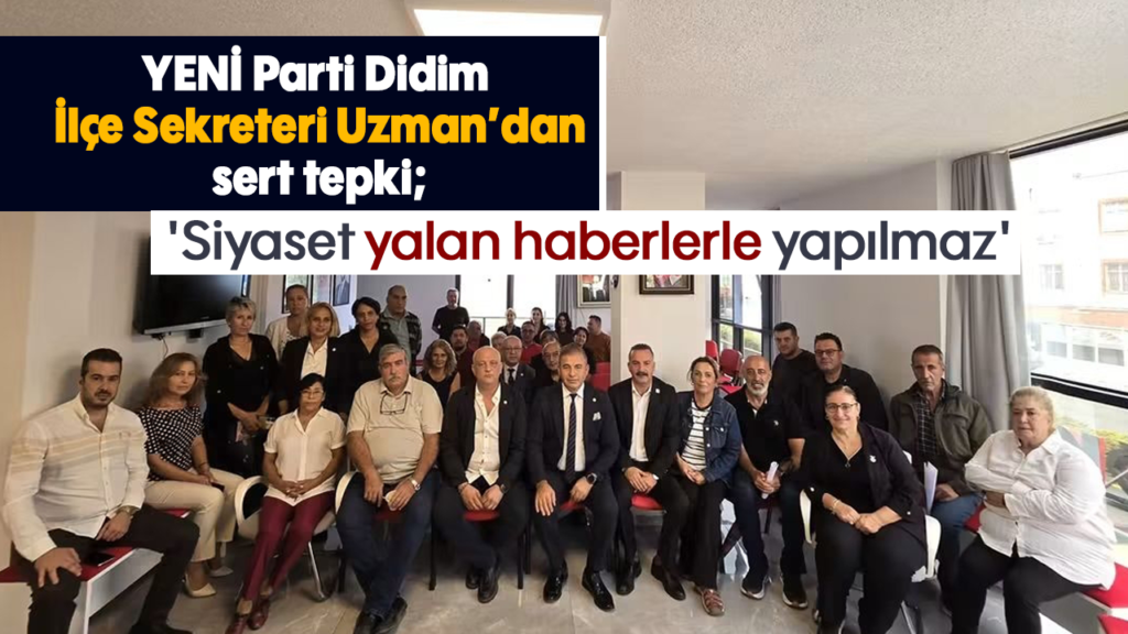YENİ Parti Didim Sekreteri Uzman'dan İddialara Sert Yanıt